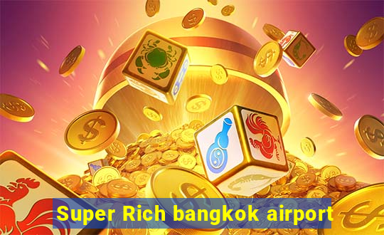 Super Rich bangkok airport